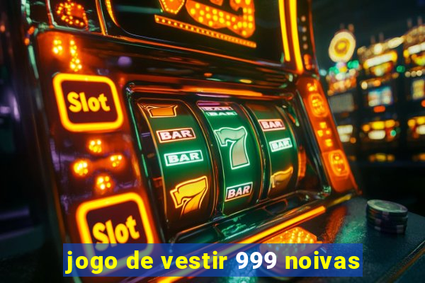 jogo de vestir 999 noivas